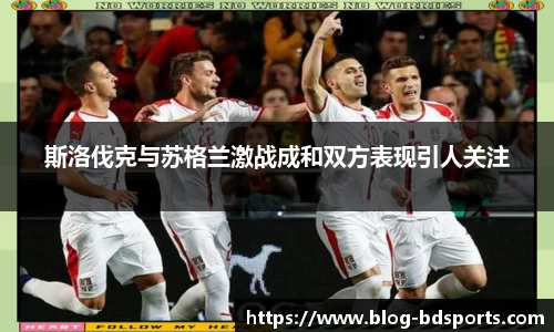 斯洛伐克与苏格兰激战成和双方表现引人关注